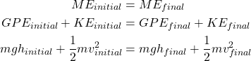 \begin{align*} ME_{initial} &= ME_{final}\\ GPE_{initial} + KE_{initial} &= GPE_{final} + KE_{final}\\ mgh_{initial} + \frac{1}{2}mv_{initial}^2 &= mgh_{final} + \frac{1}{2}mv_{final}^2 \end{align*}