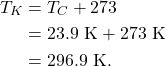 \begin{align*} T_K &= T_C + 273\\ &= 23.9~\textrm{K} + 273~\textrm{K}\\ &= 296.9~\textrm{K}. \end{align*}