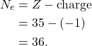 \begin{align*} N_e &= Z - \textrm{charge}\\ &= 35 - (-1)\\ &= 36. \end{align*}