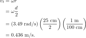 \begin{align*} v_t &= \omega r\\ &= \omega \frac{d}{2}\\ &= (3.49~\textrm{rad/s})\left(\frac{25~\textrm{cm}}{2}\right)\left(\frac{1~\textrm{m}}{100~\textrm{cm}}\right)\\ &= 0.436~\textrm{m/s}. \end{align*}