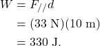 \begin{align*} W &= F_{//}d\\ &= (33~\textrm{N})(10~\textrm{m})\\ &= 330~\textrm{J}. \end{align*}