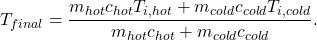 $$T_{final} = \frac{m_{hot}c_{hot}T_{i,hot}+m_{cold}c_{cold}T_{i,cold}}{m_{hot}c_{hot}+m_{cold}c_{cold}}.$$