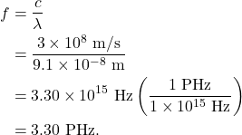 \begin{align*} f &= \frac{c}{\lambda}\\ &= \frac{3 \times 10^8~\textrm{m/s}}{9.1 \times 10^{-8}~\textrm{m}}\\ &= 3.30 \times 10^{15}~\textrm{Hz}\left(\frac{1~\textrm{PHz}}{1 \times 10^{15}~\textrm{Hz}}\right)\\ &= 3.30~\textrm{PHz}. \end{align*}