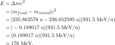 \begin{align*} E &= \Delta mc^2\\ &= |m_{final} - m_{initial}|c^2\\ &= |235.863578~\textrm{u} - 236.052595~\textrm{u}|(931.5~\textrm{MeV/u})\\ &= |-0.189017~\textrm{u}|(931.5~\textrm{MeV/u})\\ &= (0.189017~\textrm{u})(931.5~\textrm{MeV/u})\\ &= 176~\textrm{MeV}. \end{align*}