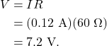 \begin{align*} V &= IR\\ &= (0.12~\textrm{A})(60~\Omega)\\ &= 7.2~\textrm{V}. \end{align*}
