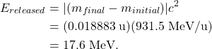 \begin{align*} E_{released} &= |(m_{final} - m_{initial})|c^2\\ &= (0.018883~\textrm{u})(931.5~\textrm{MeV/u})\\ &= 17.6~\textrm{MeV}. \end{align*}