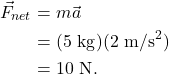 \begin{align*} \vec{F}_{net} &= m\vec{a}\\ &= (5~\textrm{kg})(2~\textrm{m/s}^2)\\ &= 10~\textrm{N}. \end{align*}