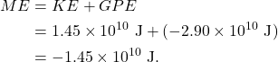 \begin{align*} ME &= KE + GPE\\ &= 1.45 \times 10^{10}~\textrm{J} + (-2.90 \times 10^{10}~\textrm{J})\\ &= -1.45 \times 10^{10}~\textrm{J}. \end{align*}