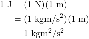 \begin{align*} 1~\textrm{J} &= (1~\textrm{N})(1~\textrm{m})\\ &=(1~\textrm{kgm/s}^2)(1~\textrm{m})\\ &= 1~\textrm{kgm}^2/\textrm{s}^2 \end{align*}