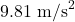 9.81~\textrm{m/s}^2