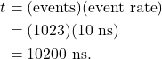 \begin{align*} t &= (\textrm{events})(\textrm{event rate})\\ &= (1023)(10~\textrm{ns})\\ &= 10200~\textrm{ns}. \end{align*}