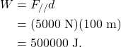 \begin{align*} W &= F_{//}d\\ &= (5000~\textrm{N})(100~\textrm{m})\\ &= 500000~\textrm{J}. \end{align*}