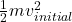 \frac{1}{2}mv_{initial}^2