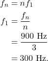 \begin{align*} f_n &= nf_1\\ f_1 &= \frac{f_n}{n}\\ &= \frac{900~\textrm{Hz}}{3}\\ &= 300~\textrm{Hz}. \end{align*}
