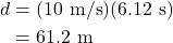 \begin{align*} d &= (10~\textrm{m/s})(6.12~\textrm{s})\\ &= 61.2~\textrm{m} \end{align*}