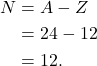 \begin{align*} N &= A - Z\\ &= 24 - 12\\ &= 12. \end{align*}