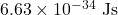 6.63 \times 10^{-34}~\textrm{Js}