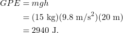 \begin{align*} GPE &= mgh\\ &= (15~\textrm{kg})(9.8~\textrm{m/s}^2)(20~\textrm{m})\\ &= 2940~\textrm{J}. \end{align*}