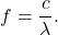 $$f = \frac{c}{\lambda}.$$