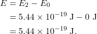 \begin{align*} E &= E_2 - E_0\\ &= 5.44 \times 10^{-19}~\textrm{J} - 0~\textrm{J}\\ &= 5.44 \times 10^{-19}~\textrm{J}. \end{align*}