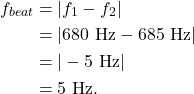 \begin{align*} f_{beat} &= |f_1 - f_2|\\ &= |680~\textrm{Hz} - 685~\textrm{Hz}|\\ &= |-5~\textrm{Hz}|\\ &= 5~\textrm{Hz}. \end{align*}