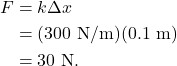 \begin{align*} F &= k \Delta x\\ &= (300~\textrm{N/m})(0.1~\textrm{m})\\ &= 30~\textrm{N}. \end{align*}
