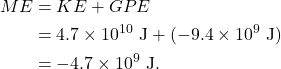 \begin{align*} ME &= KE + GPE\\ &= 4.7 \times 10^{10}~\textrm{J} + (-9.4 \times 10^{9}~\textrm{J})\\ &= -4.7 \times 10^{9}~\textrm{J}. \end{align*}