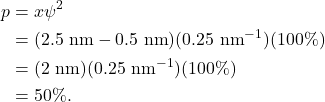 \begin{align*} p &= x \psi^2\\ &= (2.5~\textrm{nm} - 0.5~\textrm{nm})(0.25~\textrm{nm}^{-1})(100\%)\\ &= (2~\textrm{nm})(0.25~\textrm{nm}^{-1})(100\%)\\ &= 50\%. \end{align*}