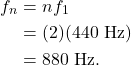 \begin{align*} f_n &= nf_1\\ &= (2)(440~\textrm{Hz})\\ &= 880~\textrm{Hz}. \end{align*}