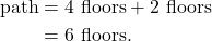 \begin{align*} \textrm{path} &= 4~\textrm{floors} + 2~\textrm{floors}\\ &= 6~\textrm{floors}. \end{align*}