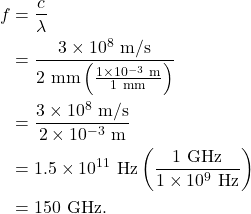 \begin{align*} f &= \frac{c}{\lambda}\\ &= \frac{3 \times 10^8~\textrm{m/s}}{2~\textrm{mm}\left(\frac{1 \times 10^{-3}~\textrm{m}}{1~\textrm{mm}}\right)}\\ &= \frac{3 \times 10^8~\textrm{m/s}}{2 \times 10^{-3}~\textrm{m}}\\ &= 1.5 \times 10^{11}~\textrm{Hz}\left(\frac{1~\textrm{GHz}}{1 \times 10^9~\textrm{Hz}}\right)\\ &= 150~\textrm{GHz}. \end{align*}