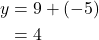 \begin{align*} y&=9 + (-5)\\ &=4 \end{align*}