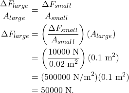 \begin{align*} \frac{\Delta F_{large}}{A_{large}} &= \frac{\Delta F_{small}}{A_{small}}\\ \Delta F_{large} &= \left(\frac{\Delta F_{small}}{A_{small}}\right)(A_{large})\\ &= \left(\frac{10000~\textrm{N}}{0.02~\textrm{m}^2}\right)(0.1~\textrm{m}^2)\\ &= (500000~\textrm{N/m}^2)(0.1~\textrm{m}^2)\\ &= 50000~\textrm{N}. \end{align*}