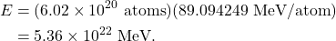 \begin{align*} E &= (6.02 \times 10^{20}~\textrm{atoms})(89.094249~\textrm{MeV}/\textrm{atom})\\ &= 5.36 \times 10^{22}~\textrm{MeV}. \end{align*}