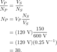 \begin{align*} \frac{V_P}{N_P} &= \frac{V_S}{N_S}\\ N_P &= V_P\frac{N_S}{V_S}\\ &= (120~\textrm{V}) \frac{150}{600~\textrm{V}}\\ &= (120~\textrm{V})(0.25~\textrm{V}^{-1})\\ &= 30. \end{align*}