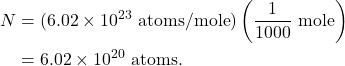 \begin{align*} N &= (6.02 \times 10^{23}~\textrm{atoms}/\textrm{mole})\left(\frac{1}{1000}~\textrm{mole}\right)\\ &= 6.02 \times 10^{20}~\textrm{atoms}. \end{align*}