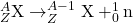 ^{A}_{Z}\textrm{X} \rightarrow ^{A-1}_{Z}\textrm{X} + ^{1}_{0}\textrm{n}