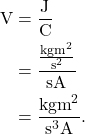 \begin{align*} \textrm{V} &= \frac{\textrm{J}}{\textrm{C}}\\ &= \frac{\frac{\textrm{kgm}^2}{\textrm{s}^2}}{\textrm{sA}}\\ &= \frac{\textrm{kgm}^2}{\textrm{s}^3\textrm{A}}. \end{align*}