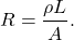 $$R = \frac{\rho L}{A}.$$