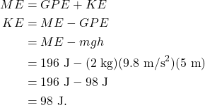 \begin{align*} ME &= GPE + KE\\ KE &= ME - GPE\\ &= ME - mgh\\ &= 196~\textrm{J} - (2~\textrm{kg})(9.8~\textrm{m/s}^2)(5~\textrm{m})\\ &= 196~\textrm{J} - 98~\textrm{J}\\ &= 98~\textrm{J}. \end{align*}