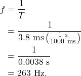 \begin{align*} f &= \frac{1}{T}\\ &= \frac{1}{3.8~\textrm{ms}\left(\frac{1~\textrm{s}}{1000~\textrm{ms}}\right)}\\ &= \frac{1}{0.0038~\textrm{s}}\\ &= 263~\textrm{Hz}. \end{align*}