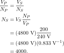 \begin{align*} \frac{V_P}{N_P} &= \frac{V_S}{N_S}\\ N_S &= V_S\frac{N_P}{V_P}\\ &= (4800~\textrm{V}) \frac{200}{240~\textrm{V}}\\ &= (4800~\textrm{V})(0.833~\textrm{V}^{-1})\\ &= 4000. \end{align*}