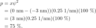 \begin{align*} p &= x \psi^2\\ &= (0~\textrm{nm} - (-3~\textrm{nm}))(0.25~\textrm{1/nm})(100~\%)\\ &= (3~\textrm{nm})(0.25~\textrm{1/nm})(100~\%)\\ &= 75~\%. \end{align*}