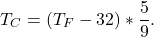 $$T_C = (T_F - 32)*\frac{5}{9}.$$