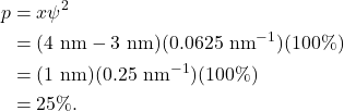 \begin{align*} p &= x \psi^2\\ &= (4~\textrm{nm} - 3~\textrm{nm})(0.0625~\textrm{nm}^{-1})(100\%)\\ &= (1~\textrm{nm})(0.25~\textrm{nm}^{-1})(100\%)\\ &= 25\%. \end{align*}