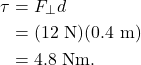 \begin{align*} \tau &= F_{\perp}d\\ &= (12~\textrm{N})(0.4~\textrm{m})\\ &= 4.8~\textrm{Nm}. \end{align*}