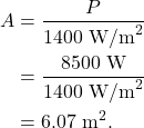 \begin{align*} A &= \frac{P}{1400~\textrm{W/m}^2}\\ &= \frac{8500~\textrm{W}}{1400~\textrm{W/m}^2}\\ &= 6.07~\textrm{m}^2. \end{align*}