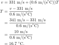 \begin{align*} v &= 331~\textrm{m/s} + (0.6~\textrm{m/(s}^\circ\textrm{C}))T\\ T &= \frac{v - 331~\textrm{m/s}}{0.6~\textrm{m/(s}^\circ\textrm{C})}\\ &= \frac{341~\textrm{m/s} - 331~\textrm{m/s}}{0.6~\textrm{m/(s}^\circ\textrm{C})}\\ &= \frac{10~\textrm{m/s}}{0.6~\textrm{m/(s}^\circ\textrm{C})}\\ &= 16.7~^\circ\textrm{C}. \end{align*}