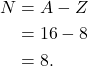 \begin{align*} N &= A - Z\\ &= 16 - 8\\ &= 8. \end{align*}