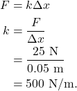 \begin{align*} F &= k \Delta x\\ k &= \frac{F}{\Delta x}\\ &= \frac{25~\textrm{N}}{0.05~\textrm{m}}\\ &= 500~\textrm{N/m}. \end{align*}